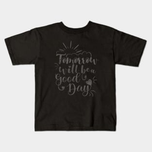 Tomorrow will be a good day Kids T-Shirt